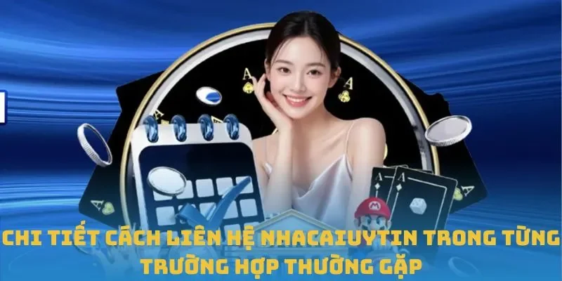 Chi tiết cách liên hệ Nhacaiuytin trong từng trường hợp thường gặp