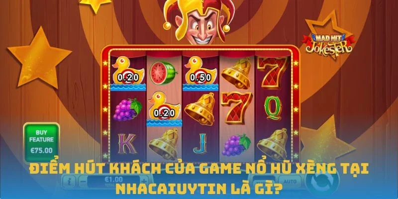 Điểm hút khách của game Nổ hũ Xèng tại Nhacaiuytin là gì?