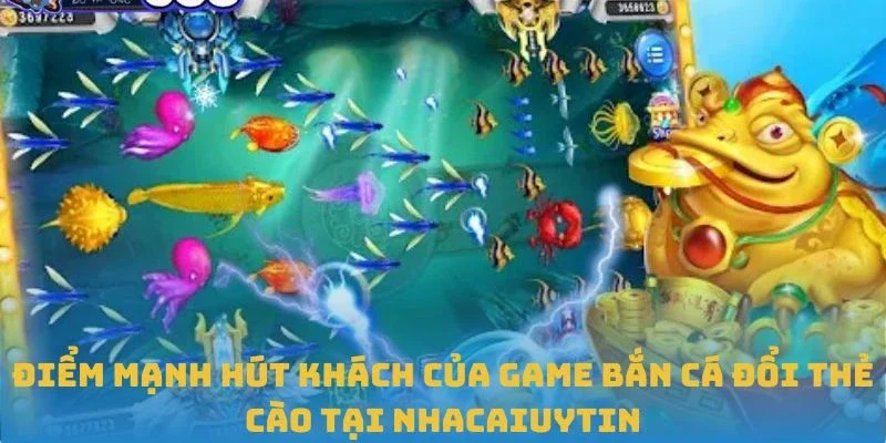 Điểm mạnh hút khách của game bắn cá đổi thẻ cào tại Nhacaiuytin