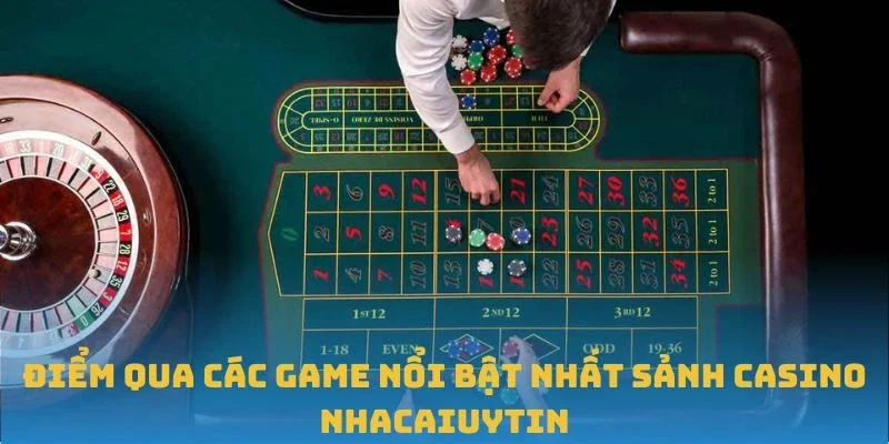 Điểm qua các game nổi bật nhất sảnh Casino Nhacaiuytin