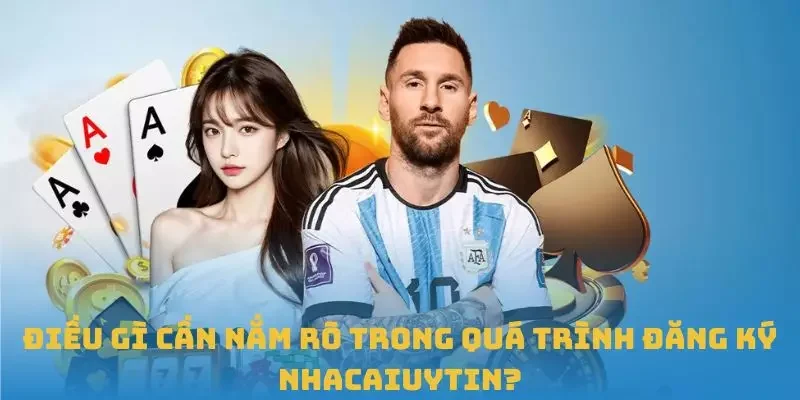 Điều gì cần nắm rõ trong quá trình đăng ký Nhacaiuytin?