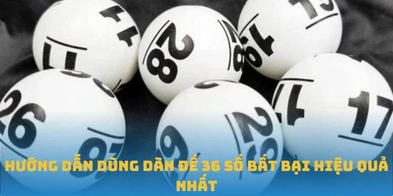 Hướng dẫn dùng dàn đề 36 số bất bại hiệu quả nhất