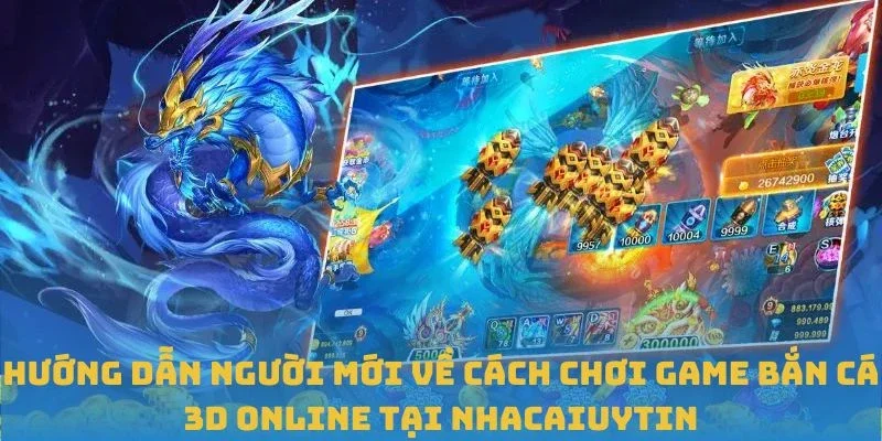 Hướng dẫn người mới về cách chơi game Bắn cá 3D Online tại Nhacaiuytin