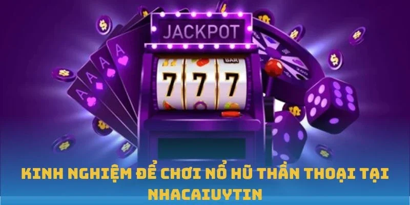 Kinh nghiệm để chơi Nổ hũ Thần Thoại tại Nhacaiuytin