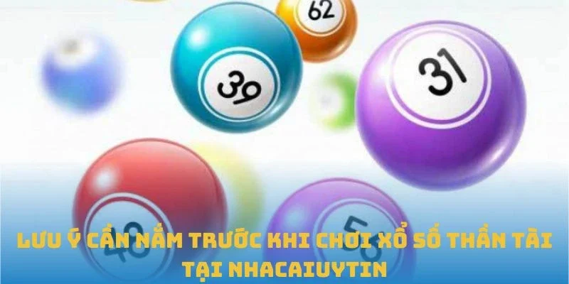 Lưu ý cần nắm trước khi chơi Xổ số Thần Tài tại Nhacaiuytin