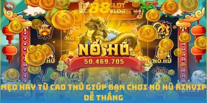 Mẹo hay từ cao thủ giúp bạn chơi Nổ hũ Rikvip dễ thắng