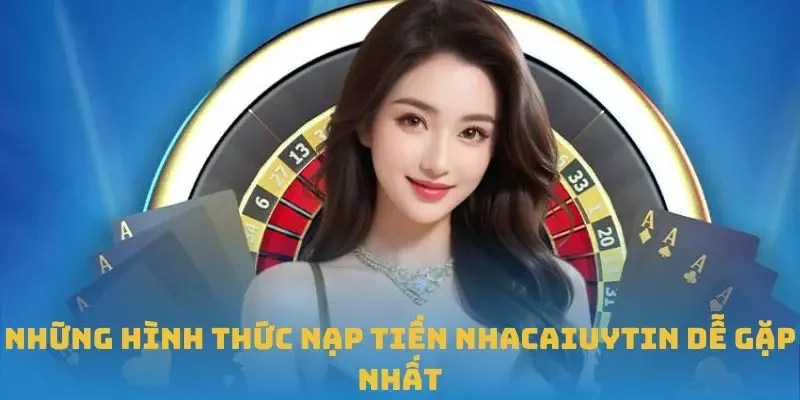 Những hình thức nạp tiền Nhacaiuytin dễ gặp nhất