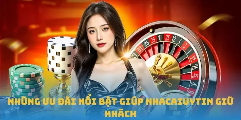 Những ưu đãi nổi bật giúp Nhacaiuytin giữ khách