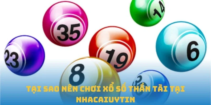 Tại sao nên chơi Xổ số Thần Tài tại Nhacaiuytin