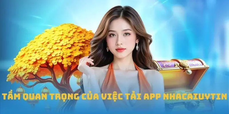 Tầm quan trọng của việc tải app Nhacaiuytin