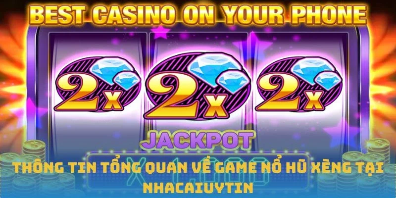 Thông tin tổng quan về game Nổ hũ Xèng tại Nhacaiuytin