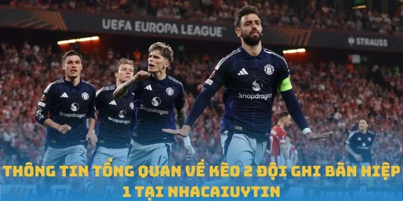 Thông tin tổng quan về kèo 2 đội ghi bàn hiệp 1 tại Nhacaiuytin