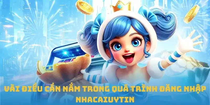 Vài điều cần nắm trong quá trình đăng nhập Nhacaiuytin