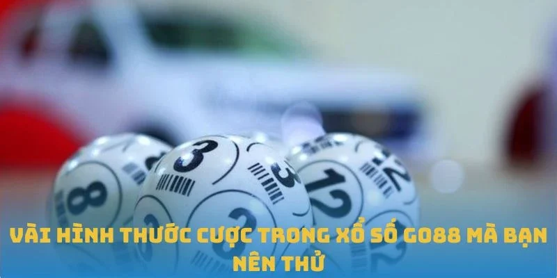 Vài hình thước cược trong Xổ số GO88 mà bạn nên thử
