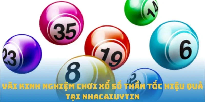 Vài kinh nghiệm chơi Xổ số Thần Tốc hiệu quả tại Nhacaiuytin