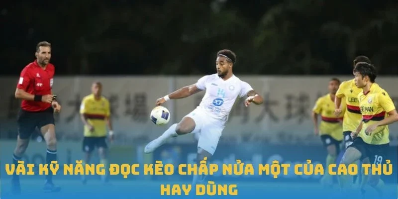 Vài kỹ năng đọc Kèo chấp nửa một của cao thủ hay dùng