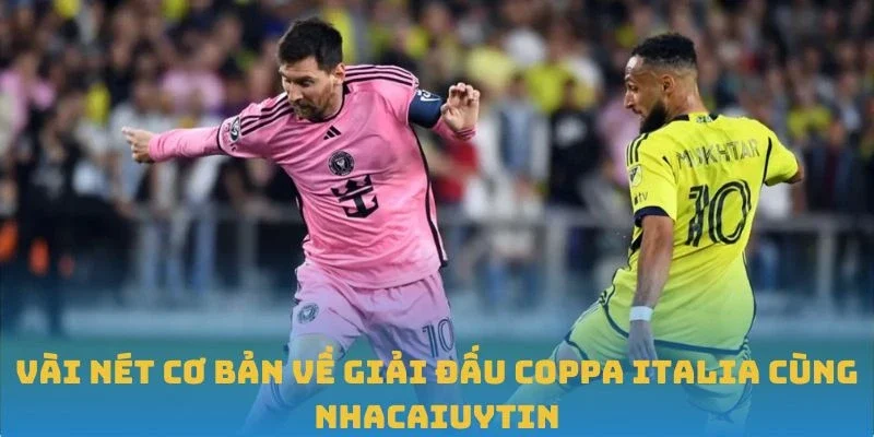 Vài nét cơ bản về giải đấu Coppa Italia cùng Nhacaiuytin