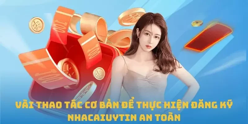 Vài thao tác cơ bản để thực hiện đăng ký Nhacaiuytin an toàn