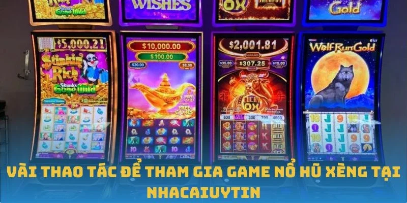 Vài thao tác để tham gia game Nổ hũ Xèng tại Nhacaiuytin