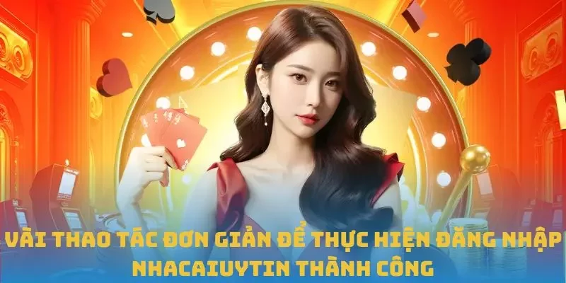 Vài thao tác đơn giản để thực hiện đăng nhập Nhacaiuytin thành công