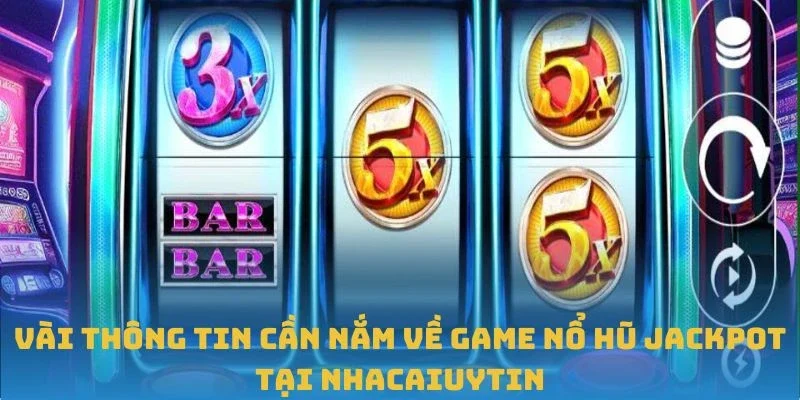 Vài thông tin cần nắm về game Nổ hũ jackpot tại Nhacaiuytin
