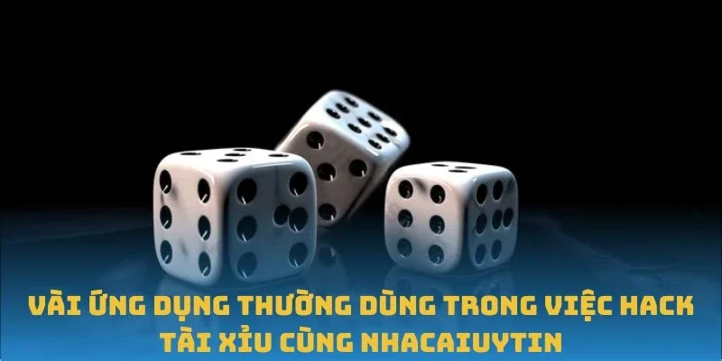 Vài ứng dụng thường dùng trong việc Hack Tài Xỉu cùng Nhacaiuytin